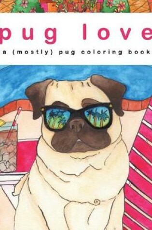 Cover of Pug Love - A (Mostly) Pug Coloring Book