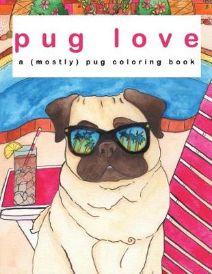 Book cover for Pug Love - A (Mostly) Pug Coloring Book
