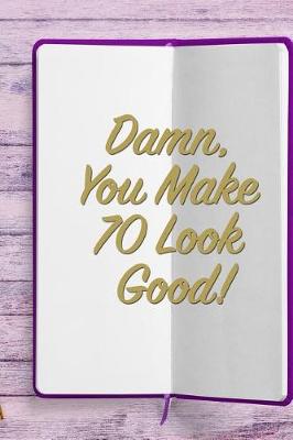 Book cover for Damn, You Make 70 Look Good!