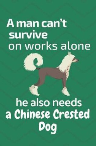Cover of A man can't survive on works alone he also needs a Chinese Crested Dog