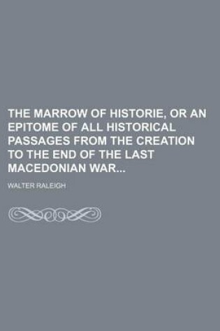 Cover of The Marrow of Historie, or an Epitome of All Historical Passages from the Creation to the End of the Last Macedonian War
