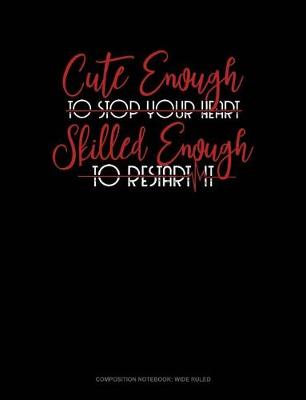 Cover of Cute Enough to Stop Your Heart, Skilled Enough to Restart It