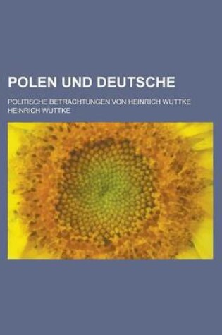 Cover of Polen Und Deutsche; Politische Betrachtungen Von Heinrich Wuttke