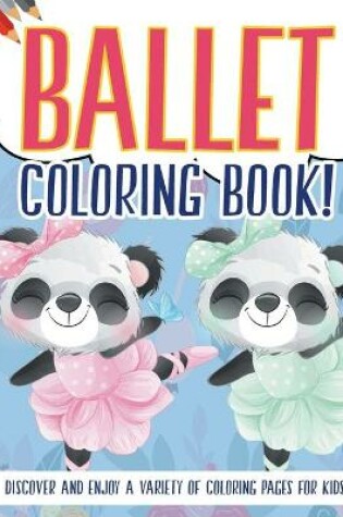 Cover of Ballet Coloring Book! Discover And Enjoy A Variety Of Coloring Pages For Kids!