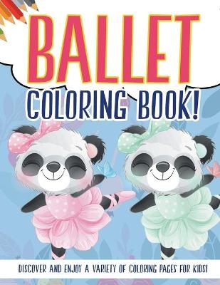 Book cover for Ballet Coloring Book! Discover And Enjoy A Variety Of Coloring Pages For Kids!