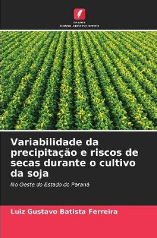 Cover of Variabilidade da precipitação e riscos de secas durante o cultivo da soja