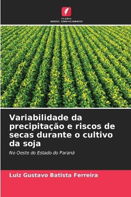 Book cover for Variabilidade da precipitação e riscos de secas durante o cultivo da soja