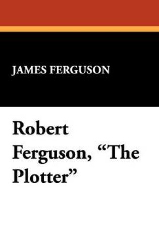 Cover of Robert Ferguson, the Plotter