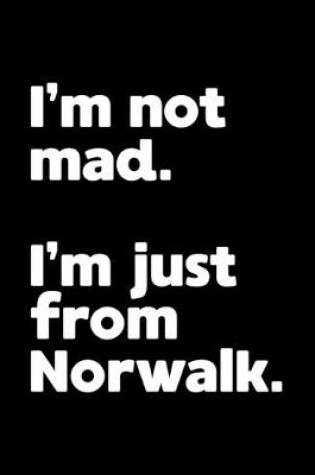 Cover of I'm not mad. I'm just from Norwalk.