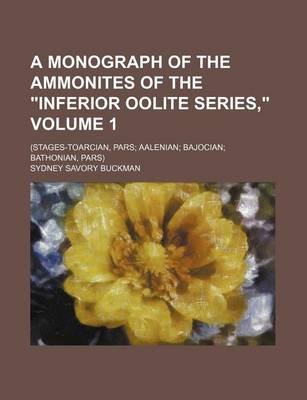 Book cover for A Monograph of the Ammonites of the "Inferior Oolite Series," Volume 1; (Stages-Toarcian, Pars; Aalenian; Bajocian; Bathonian, Pars)