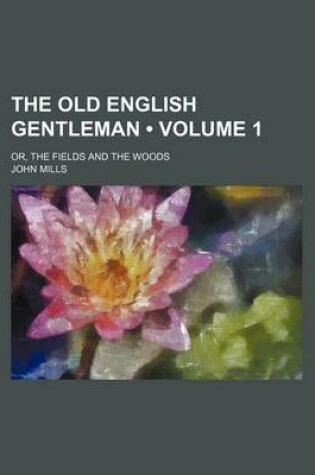 Cover of The Old English Gentleman (Volume 1); Or, the Fields and the Woods