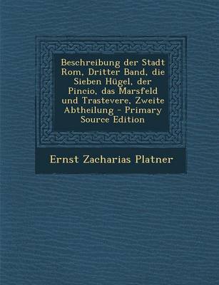 Book cover for Beschreibung Der Stadt ROM, Dritter Band, Die Sieben Hugel, Der Pincio, Das Marsfeld Und Trastevere, Zweite Abtheilung - Primary Source Edition