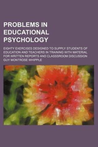 Cover of Problems in Educational Psychology; Eighty Exercises Designed to Supply Students of Education and Teachers in Training with Material for Written Repor