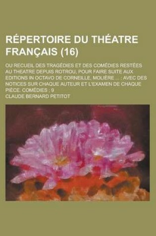 Cover of Repertoire Du Theatre Francais; Ou Recueil Des Tragedies Et Des Comedies Restees Au Theatre Depuis Rotrou, Pour Faire Suite Aux Editions in Octavo de Corneille, Moliere ...