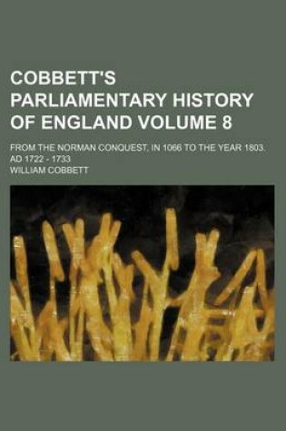 Cover of Cobbett's Parliamentary History of England Volume 8; From the Norman Conquest, in 1066 to the Year 1803. Ad 1722 - 1733