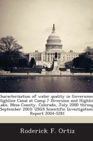 Cover of Characterization of Water Quality in Government Highline Canal at Camp 7 Diversion and Highline Lake, Mesa County, Colorado, July 2000 Through September 2003