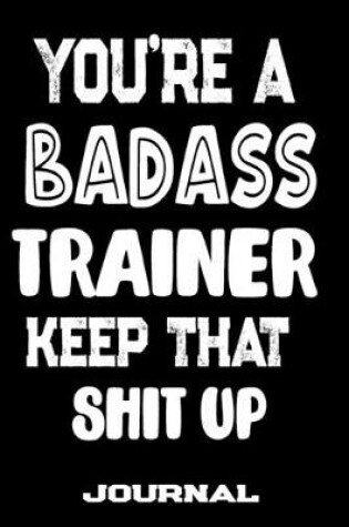 Cover of You're A Badass Trainer Keep That Shit Up