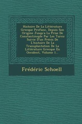 Cover of Histoire de La Litterature Grecque Profane, Depuis Son Origine Jusqu a la Prise de Constantinople Par Les Turcs