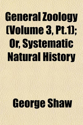 Book cover for General Zoology (Volume 3, PT.1); Or, Systematic Natural History