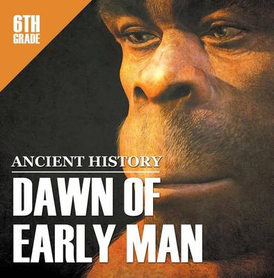 Book cover for 6th Grade Ancient History: Dawn of Early Man