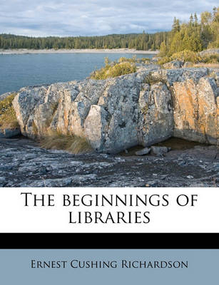 Book cover for The Beginnings of Libraries Volume 1914