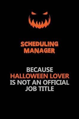 Book cover for Scheduling Manager Because Halloween Lover Is Not An Official Job Title