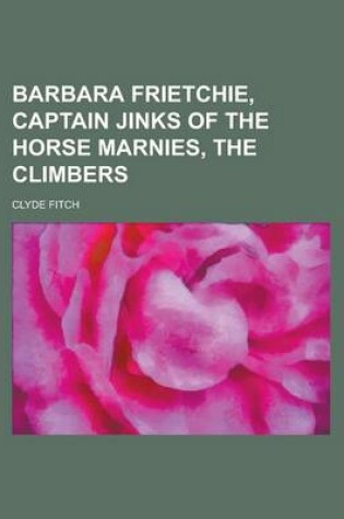 Cover of Barbara Frietchie, Captain Jinks of the Horse Marnies, the Climbers