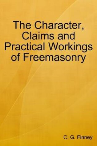 Cover of The Character, Claims and Practical Workings of Freemasonry