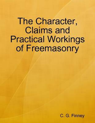 Book cover for The Character, Claims and Practical Workings of Freemasonry