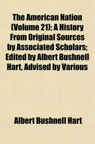 Cover of The American Nation (Volume 21); A History from Original Sources by Associated Scholars; Edited by Albert Bushnell Hart, Advised by Various