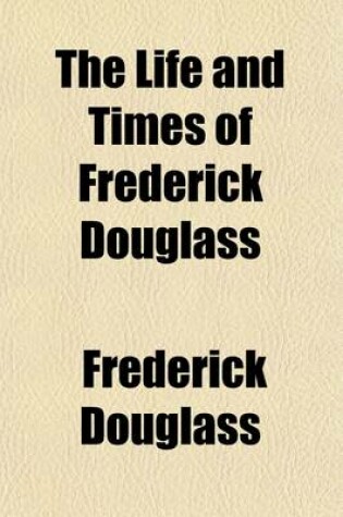 Cover of The Life and Times of Frederick Douglass; From 1817-1882