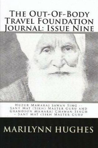 Cover of The Out-of-Body Travel Foundation Journal: Huzur Maharaj Sawan Singh - Sant Mat (Sikh) Master Guru and Grandson Maharaj Chawan Singh - Sant Mat (Sikh) Master Guru - Issue Nine!