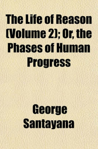 Cover of The Life of Reason (Volume 2); Or, the Phases of Human Progress