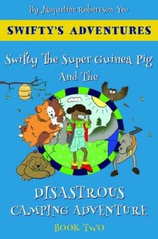 Cover of Swifty The Super Guinea Pig And The Disastrous Camping Adventure