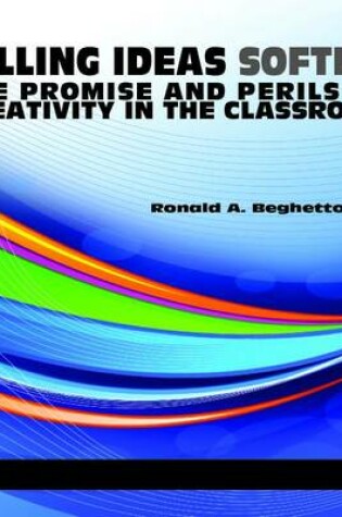 Cover of Killing Ideas Softly? the Promise and Perils of Creativity in the Classroom