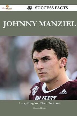 Cover of Johnny Manziel 48 Success Facts - Everything You Need to Know about Johnny Manziel