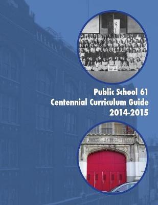 Book cover for Public School 61 Centennial Curriculum Guide 2014-2015