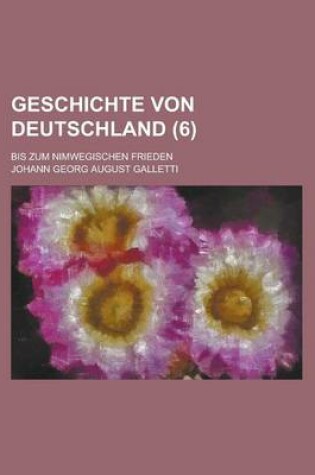 Cover of Geschichte Von Deutschland; Bis Zum Nimwegischen Frieden (6)