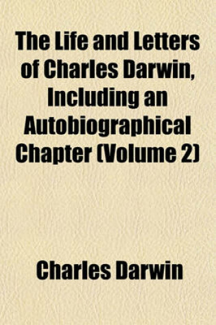 Cover of The Life and Letters of Charles Darwin, Including an Autobiographical Chapter (Volume 2)
