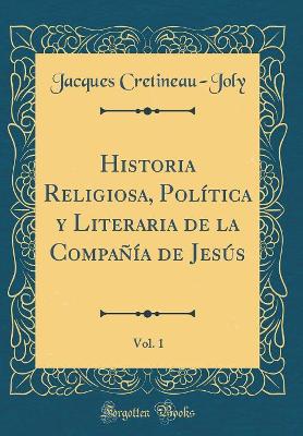 Book cover for Historia Religiosa, Política y Literaria de la Compañía de Jesús, Vol. 1 (Classic Reprint)