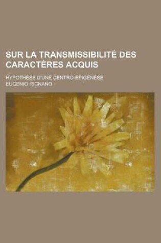 Cover of Sur La Transmissibilite Des Caracteres Acquis; Hypothese D'Une Centro-Epigenese