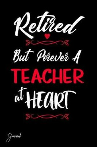 Cover of Retired But Forever a Teacher at Heart Journal