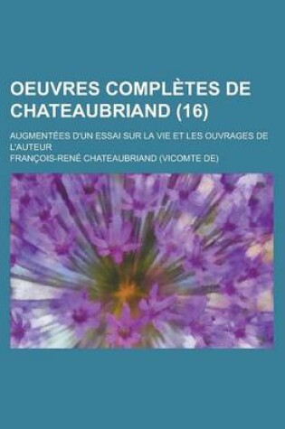 Cover of Oeuvres Completes de Chateaubriand; Augmentees D'Un Essai Sur La Vie Et Les Ouvrages de L'Auteur (16 )