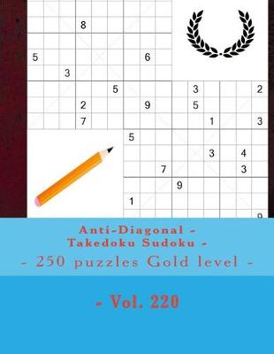 Book cover for Anti-Diagonal - Takedoku Sudoku - 250 puzzles Gold level - Vol. 220