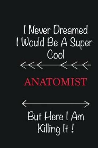 Cover of I never Dreamed I would be a super cool Anatomist But here I am killing it