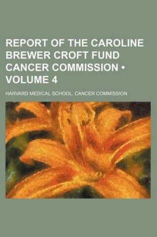 Cover of Report of the Caroline Brewer Croft Fund Cancer Commission (Volume 4)