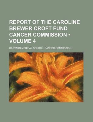 Book cover for Report of the Caroline Brewer Croft Fund Cancer Commission (Volume 4)