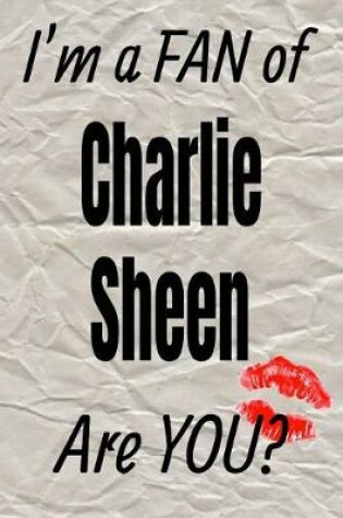 Cover of I'm a Fan of Charlie Sheen Are You? Creative Writing Lined Journal