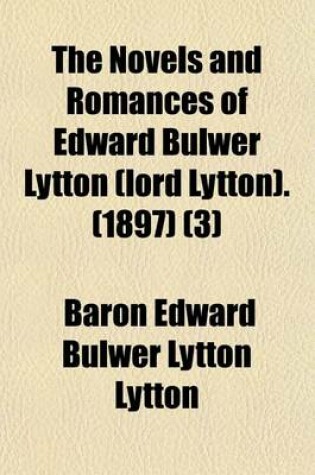Cover of The Novels and Romances of Edward Bulwer Lytton (Lord Lytton). (1897) (Volume 3)