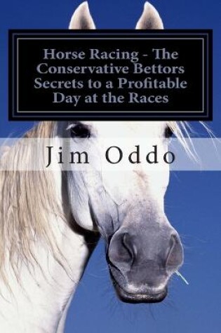 Cover of Horse Racing - The Conservative Bettors Secrets to a Profitable Day at the Races